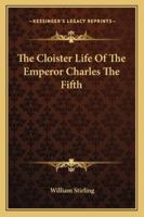 The Cloister Life of the Emperor Charles the Fifth 1247549259 Book Cover