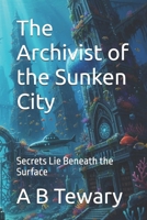 The Archivist of the Sunken City: Secrets Lie Beneath the Surface B0FZ3CQNMW Book Cover