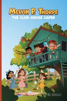 Melvin P. Thorpe: The Club House Caper | An Early Reader Chapter Book for Ages 6 to 8| A Funny Mystery About Friendship, Teamwork & Imagination | Gift for Children | Book 1 In The Series B0G3XTFBZN Book Cover