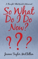 So What Do I Do Now?: A Thought-Filled Guide to Retirement 1663218501 Book Cover