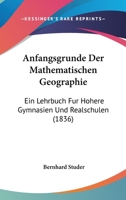 Anfangsgrunde Der Mathematischen Geographie: Ein Lehrbuch Fur Hohere Gymnasien Und Realschulen (1836) 1160300607 Book Cover
