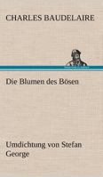 Baudelaire: Die Blumen des Bösen. Umdichtungen [Les Fleurs du mal] 1499542674 Book Cover