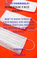 Do it yourself: HomeMade Face Masks: How to Make Surgical Face masks and Medical masks that can prevent the spread of infectious diseases. B088BF1CFF Book Cover