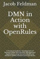 DMN in Action with OpenRules: A Practical Guide for Development of Business Rules and Decision Management Applications using Decision Model and ... and OpenRules 1520605382 Book Cover