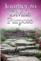 Journey to Divine Purpose: Discover Keys to Living an Extraordinary Life of Faith & Fulfilling Your Divine Purpose 1539046117 Book Cover