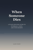 When Someone Dies: A Plain-English Guide to Funerals, Costs, and Your Rights B0HFZ4YQ8R Book Cover