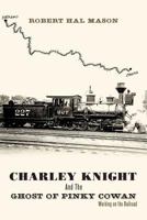 Charley Knight And The Ghost Of Pinky Cowan: Working On The Railroad 1452099235 Book Cover