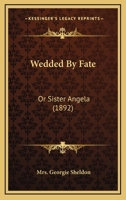 Wedded By Fate: Or Sister Angela 1165809524 Book Cover