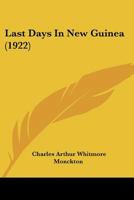 Last Days in New Guinea; Being Further Experiences of a New Guinea Resident Magistrate 1018540938 Book Cover