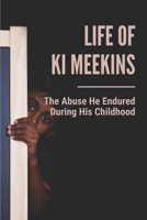Life Of Ki Meekins: The Abuse He Endured During His Childhood: Journey Of Getting Justice From Goverment B0973CXLDM Book Cover