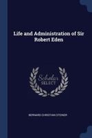 Life and Administration of Sir Robert Eden 1022195832 Book Cover