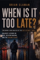 When Is It Too Late?: Holocaust Lessons on Risk, Decision Making, and the Failure to Act 1067540849 Book Cover