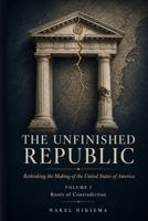THE UNFINISHED REPUBLIC Vol 1 - Roots of Contradiction 1968370587 Book Cover