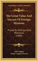 The Great Value and Success of Foreign Missions: Proved by Distinguished Witnesses; Being the Testimony of Diplomatic Ministers, Consuls, Naval ... Countries; Together With That of English 1014792010 Book Cover