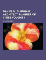 Daniel H. Burnham, Architect, Planner of Cities; Volume 1 1362928372 Book Cover