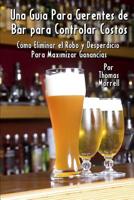 Una Gu�a Para Gerentes de Bar para Controlar Costos: C�mo Eliminar el Robo y Desperdicio Para Maximizar Ganancias 109876837X Book Cover