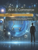 AI in E-Commerce: Creating Smarter and More Adaptive Shopping Platforms B0DRTXGLX6 Book Cover