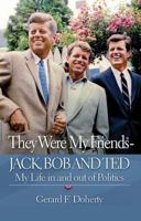 They Were My Friends Jack, Bob and Ted: My Life in and Out of Politics 0692932917 Book Cover
