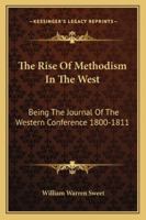 The Rise Of Methodism In The West: Being The Journal Of The Western Conference 1800-1811 1162926570 Book Cover
