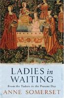 Ladies in Waiting: From the Tudors to the Present Day 0785818308 Book Cover