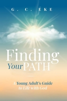 Finding Your Path: A Young Adult’s Guide to Life with God 1068353511 Book Cover