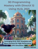 3D Programming Mastery with DirectX 12 Using HLSL 2021: Leveraging HLSL 2021 Templates and Wave Intrinsics for High-Performance GPU Simulation (The Programming Genius) B0H8XPBNHC Book Cover