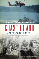 New England Coast Guard Stories: Remarkable Mariners 146714004X Book Cover