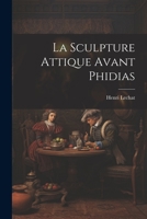 La Sculpture Attique Avant Phidias 1021642347 Book Cover