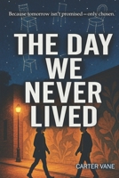 The Day We Never Lived: A Young Adult Coming-of-Age Story About Love, Loss, and Hope B0FRFVGCLF Book Cover