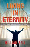 Living In Eternity: Christ In You The Hope of Glory 1453862021 Book Cover