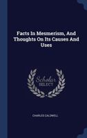 Facts in Mesmerism, and Thoughts on Its Causes and Uses 1377017508 Book Cover