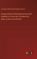 Esequie del divino Michelagnolo Buonarroti celebrate in Firenze dall' Accademia de pittori, scultori, & architettori 3388787174 Book Cover