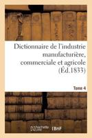 Dictionnaire de L'Industrie Manufacturia]re, Commerciale Et Agricole. Tome 4 2019489929 Book Cover