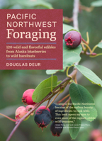 Pacific Northwest Foraging: 120 wild and flavorful edibles from Alaska blueberries to wild hazelnuts 1604693525 Book Cover