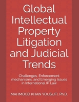 Global Intellectual Property Litigation and Judicial Trends: Challenges, Enforcement mechanisms, and Emerging Issues in International IP Law B0H3LP8FVB Book Cover