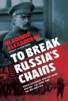 To Break Russia's Chains: Boris Savinkov and his Wars Against the Tsar and the Bolsheviks 1643137182 Book Cover