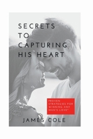 Secrets to Capturing His Heart: Proven Strategies for Winning Any Man's Love B0BS8T5Z9C Book Cover