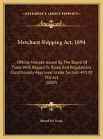 Merchant Shipping Act, 1894: Official Notices Issued By The Board Of Trade With Regard To Rules And Regulations Conditionally Approved Under Section 453 Of The Act 1437021239 Book Cover