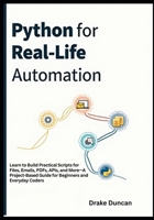 Python for Real-Life Automation: Learn to Build Practical Scripts for Files, Emails, PDFs, APIs, and More—A Project-Based Guide for Beginners and Everyday Coders B0FMJLS5VX Book Cover