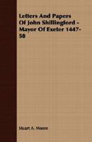Letters and Papers of John Shillingford, Mayor of Exeter 1447-50 1432542710 Book Cover