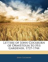Letters of John Cockburn of Ormistoun to His Gardener 1164868403 Book Cover