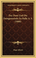 Der Dom Und Die Domgemeinde Zu Halle A. S. (1888) 1167648153 Book Cover