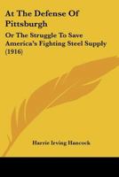 At the Defense of Pittsburgh or The Struggle to Save America's Fighting Steel Supply 1018928944 Book Cover