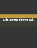 Daily Employee Time Log Book: Daily Timesheet Keeper Work Hours Organizer Employee Hour Tracker Notebook Time Sheet Notebook Employee Time Tracker Log Book Time Record Keeper Employee Time Tracking 1077023758 Book Cover