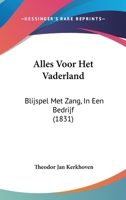 Alles Voor Het Vaderland: Blijspel Met Zang, In Een Bedrijf (1831) 1160298076 Book Cover