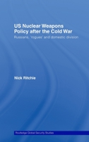 US Nuclear Weapons Policy After the Cold War: Russians, 'rogues' and Domestic Division 1138873527 Book Cover