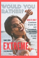 Would You Rather Game Book Extreme: Would you rather for Adult: Extreme Scenarios Discussing Challenging & Gross, Funny, Painful & Dam Right Awkward 1700465910 Book Cover