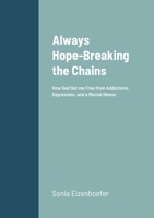 Always Hope: Breaking the Chains: How God Set me Free from Addictions, Depression, and a Mental Illness 1794738312 Book Cover