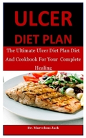 Ulcer Diet Plan: The Ultimate Ulcer Diet Plan Diet And Cookbook For Your  Complete Healing B087SM66RF Book Cover