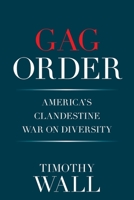 GAG ORDER: AMERICA'S CLANDESTINE WAR ON DIVERSITY 1664179097 Book Cover